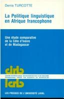 Cover of: La politique linguistique en Afrique francophone: une étude comparative de la Côte d'Ivoire et de Madagascar