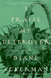 Cover of: I Praise My Destroyer by Diane Ackerman