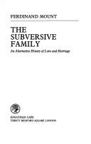 Cover of: The subversive family: an alternative history of love and marriage