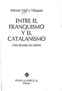 Cover of: Entre el franquismo y el catalanismo: con Picasso en medio