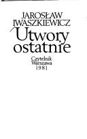 Cover of: Utwory ostatnie by Jarosław Iwaszkiewicz