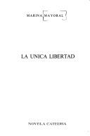 Cover of: La única libertad by Marina Mayoral