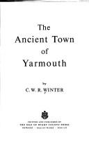 Cover of: The ancient town of Yarmouth by C. W. R. Winter
