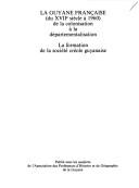 Cover of: La Guyane française, de la colonisation à la départementalisation: la formation de la société créole guyanaise