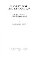 Cover of: Slavery, war, and revolution: the British occupation of Saint Domingue, 1793-1798