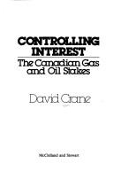 Cover of: Controlling interest: the Canadian gas and oil stakes
