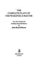 Cover of: The complete plays of the Wakefield Master: in a new version for reading and performance
