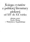 Cover of: Księga cytatów z polskiej literatury pięknej od XIV do XX wieku by ułożona przez Pawła Hertza i Władysława Kopalińskiego.