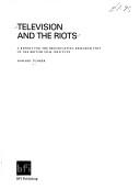 Cover of: Television and the riots: a report for the Broadcasting Research Unit of the British Film Institute