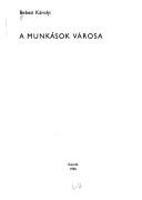 A munkások városa by Bebesi, Károly.