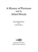 Cover of: A history of platinum and its allied metals.  by Donald McDonald and Leslie B. Hunt by 