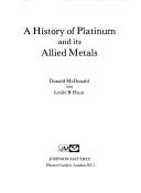 Cover of: A history of platinum and its allied metals.  by Donald McDonald and Leslie B. Hunt