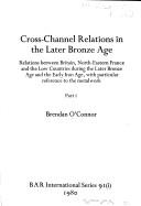 Cover of: Cross-channel relations in the later Bronze Age: relations between Britain, North-Eastern France, and the low countries during the later Bronze Age and the early Iron Age, with particular reference to the metalwork