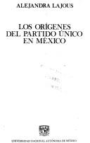 Los orígenes del partido único en México by Alejandra Lajous