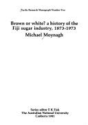 Cover of: Brown or white?: a history of the Fiji sugar industry, 1873-1973