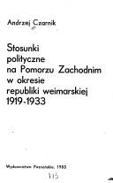 Cover of: Stosunki polityczne na Pomorzu Zachodnim w okresie republiki weimarskiej 1919-1933 by Andrzej Czarnik