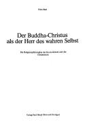 Cover of: Der Buddha-Christus als der Herr des wahren Selbst: die Religionsphilosophie der Kyoto-Schule und das Christentum