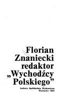 Cover of: Florian Znaniecki redaktor "Wychodźcy Polskiego" by wybór i komentarze Zygmunt Dulczewski.