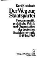 Cover of: Der Weg zur Staatspartei: Programmatik, praktische Politik und Organisation der deutschen Sozialdemokratie 1945 bis 1965