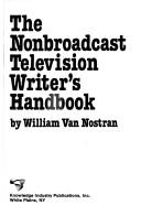 Cover of: The nonbroadcast television writer's handbook by William Van Nostran, William Van Nostran