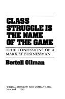 Class Struggle is the name of the game by Bertell Ollman