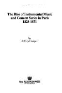 Cover of: The rise of instrumental music and concert series in Paris, 1828-1871 by Jeffrey Hawley Cooper
