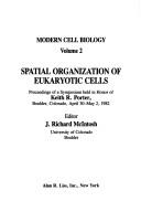 Cover of: Spatial organization of eukaryotic cells: proceedings of a symposium held in honor of Keith R. Porter, Boulder, Colorado, April 30-May 2, 1982