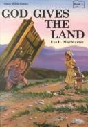 Cover of: God gives the land: stories of God and his people : Joshua, Judges, and Ruth