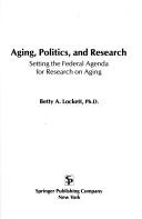 Cover of: Aging, politics, and research by Betty A. Lockett