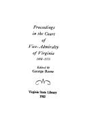 Cover of: Proceedings in the Court of Vice-Admiralty of Virginia, 1698-1775 by Virginia. Court of Vice-Admiralty.