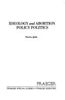 Ideologyand abortion policy politics by Marilyn Falik