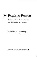 Cover of: Roads to reason: transportation, administration, and rationality in Colombia