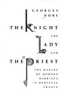 Cover of: The  knight, the lady, and the priest: the making of modern marriage in medieval France