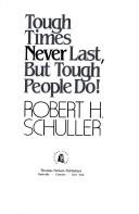 Tough times never last, but tough people do! by Robert Harold Schuller
