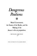 Cover of: Dangerous positions: mixed government, the estates of the realm, and the making of the answer to the XIX propositions