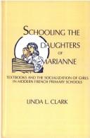 Cover of: Schooling the daughters of Marianne: textbooks and the socialization of girls in modern French primary schools