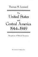 Cover of: The United States and Central America, 1944-1949: perceptions of political dynamics