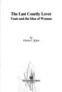 Cover of: The last courtly lover: Yeats and the idea of woman