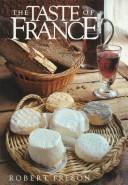 Cover of: The taste of France by photographs by Robert Freson ; [contributing authors, Adrian Bailey ... [et al.] ; recipes researched by Jacqueline Saulnier ; design by James Wageman.