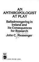 Cover of: An anthropologist at play: balladmongering in Ireland and its consequences for research