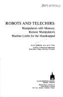 Cover of: Robots and telechirs: manipulators with memory, remote manipulators, machine limbs for the handicapped