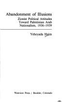 Cover of: Abandonment of illusions: Zionist political attitudes toward Palestinian Arab nationalism, 1936-1939