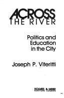 Cover of: Across the river: politics and education in the city