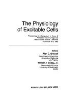 Cover of: The physiology of excitable cells by editors, Alan D. Grinnell, William J. Moody, jr.