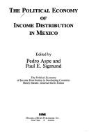 The Political economy of income distribution in Mexico by Paul E. Sigmund