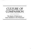 Cover of: Culture of compassion: the spirit of Polish Jewry from Hasidism to the Holocaust