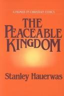 Cover of: The peaceable kingdom: a primer in Christian ethics