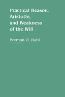 Cover of: Practical reason, Aristotle, and weakness of the will by Norman O. Dahl