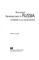 Cover of: Provincial development in Russia: Catherine II and Jakob Sievers