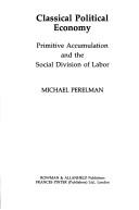 Cover of: Classical political economy: primitive accumulation and the social division of labor
